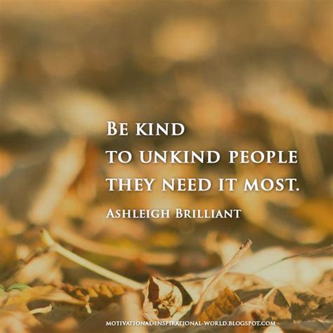 Be Kind To Unkind People They Need It Most Ashleigh Brilliant