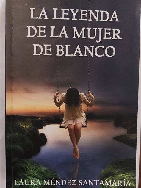 Reseña De La Leyenda De La Mujer De Blanco De Laura Méndez Santamaría