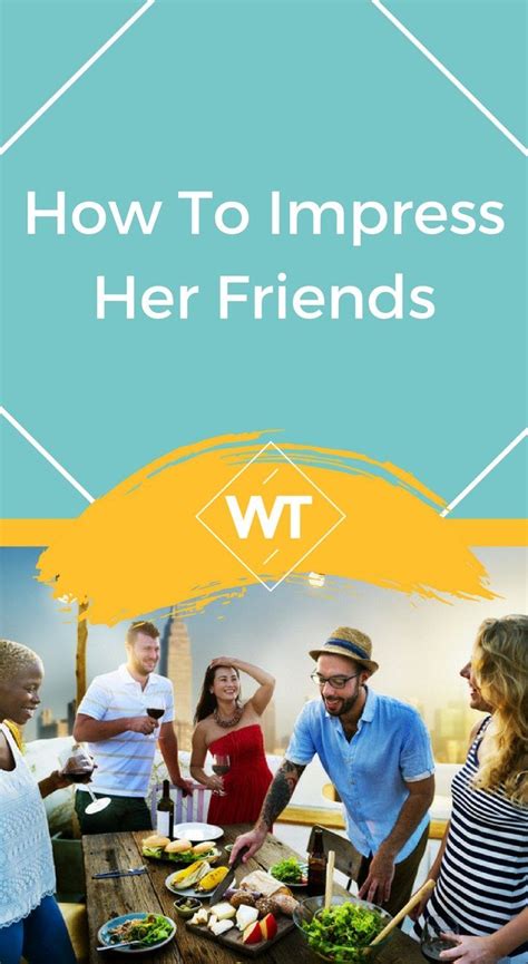 How to impress the boyfriend. How To Impress Her Friends | Love and marriage, Meeting ...