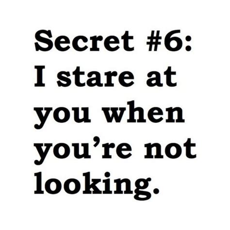 45 Crush Quotes Secret 6 I Stare At You When Youre Not Looking