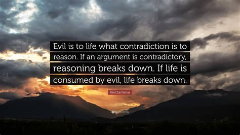 Ravi Zacharias Quote Evil Is To Life What Contradiction Is To Reason