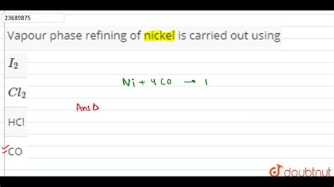 Vapour Phase Refining Of Nickel Is Carried Out Using YouTube