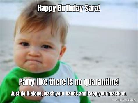 Happy Birthday Sara Party Like There Is No Quarantine Just Meme