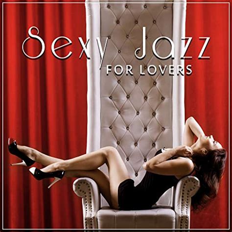 Sexy Jazz For Lovers Sensual Music For Romantic Moments Sexy Jazz Lounge Dinner