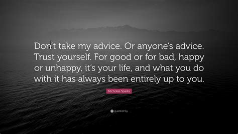 Nicholas Sparks Quote “dont Take My Advice Or Anyones Advice Trust