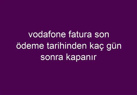 Vodafone Fatura Son Deme Tarihinden Ka G N Sonra Kapan R K Sa Cevaplar