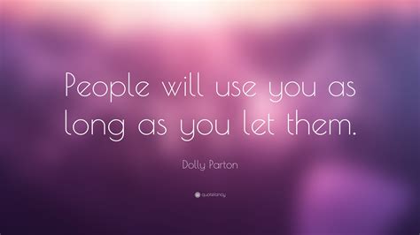 Dolly Parton Quote “people Will Use You As Long As You Let Them”