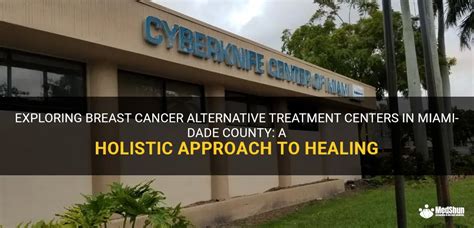 Exploring Breast Cancer Alternative Treatment Centers In Miami Dade