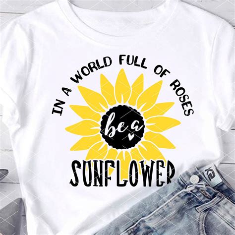 In A World Full Of Roses Be A Sunflower Svg Cricut Projects Etsy