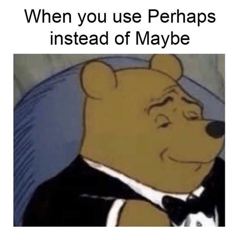 Perhaps This Meme Will Last Tuxedo Winnie The Pooh Know Your Meme
