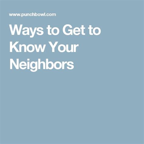ways to get to know your neighbors getting to know you getting to know knowing you