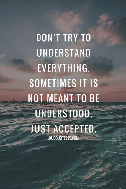 Dont Try To Understand Everything Sometimes It Is Not Meant To Be
