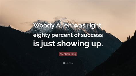 Stephen King Quote Woody Allen Was Right Eighty Percent Of Success
