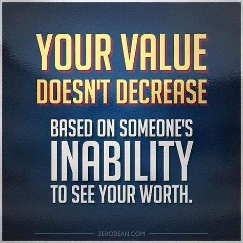 Your Value Doesnt Decrease Based On Someones Inability To See Your