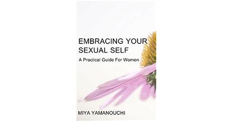 embrace your sexual self a practical guide for women by miya yamanouchi
