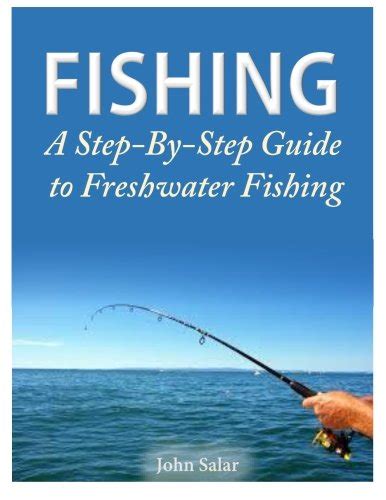 Fishing A Step By Step Guide To Freshwater Fishing Salar John