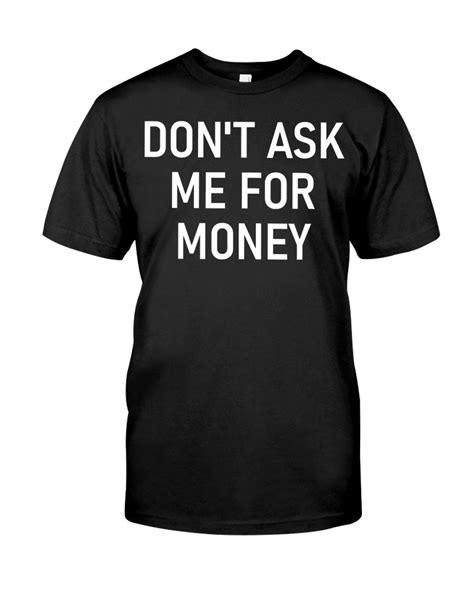 Dont Ask Me For Money Funny Jokes T