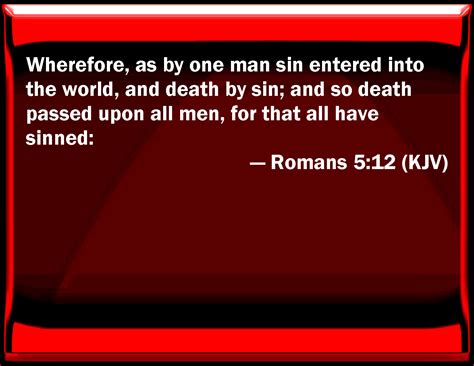 Romans 5:12 Why, as by one man sin entered into the world, and death by