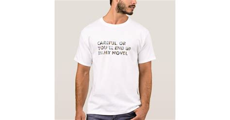 Funny Careful Youll End Up In My Novel W Faces T Shirt Zazzle