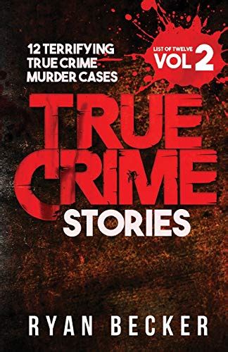 true crime stories volume 2 12 terrifying true crime murder cases list of twelve becker