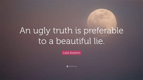 Laila Ibrahim Quote An Ugly Truth Is Preferable To A Beautiful Lie
