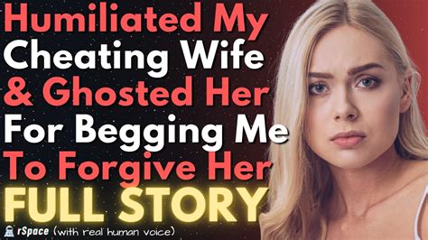 humiliated my cheating wife and ghosted her when she tried begging for my forgiveness humiliated