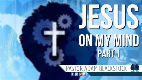Jesus On My Mind Pt 1 Pastor Adam Blackstock Youtube
