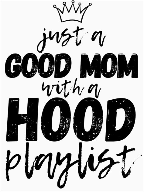 Just A Good Mom With A Hood Playlist T Shirt By M Sim Redbubble Mama Quotes Bad Girl