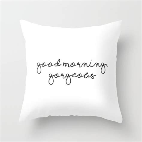 When you sleep in complete we suggest that you adjust your good morning pillow to meet your exact individual needs. Buy Good morning, gorgeous Throw Pillow by kraftykitty ...