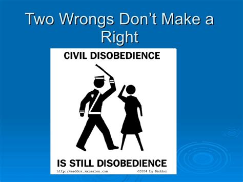 Examples of 'two wrongs don't make a right' in a sentence. Two wrongs don't make a right