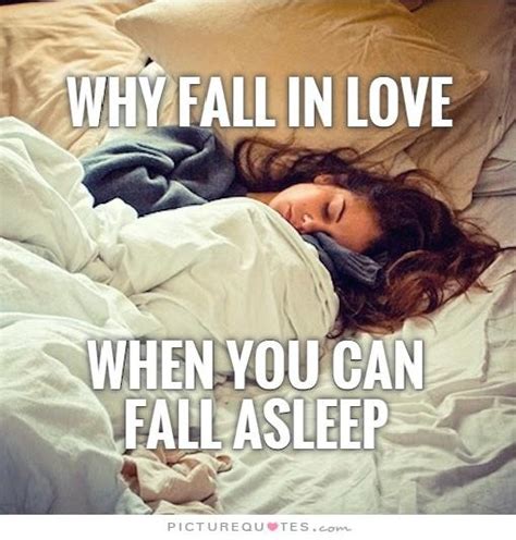 Why Fall In Love When You Can Fall Asleep Picture Quotes