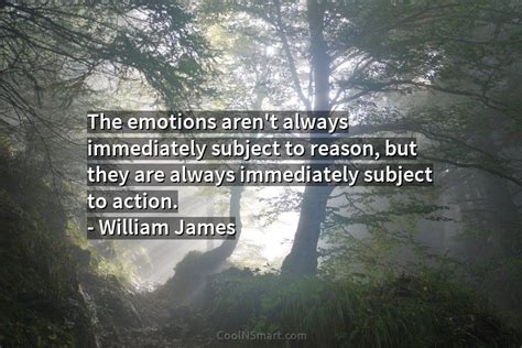 William James Quote The Emotions Aren’t Always Immediately Subject To Coolnsmart