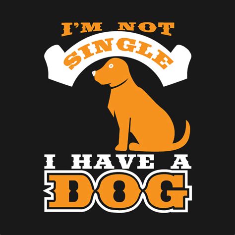 Im Not Single I Have A Dog Funny Dog Quote T Shirt Teepublic