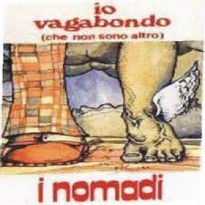 Nomadi (or i nomadi, meaning nomads) is an italian band formed in 1963 and still present on the music scene. Nomadi - Album - Io vagabondo (Rock)