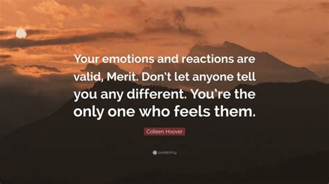 Colleen Hoover Quote Your Emotions And Reactions Are Valid Merit