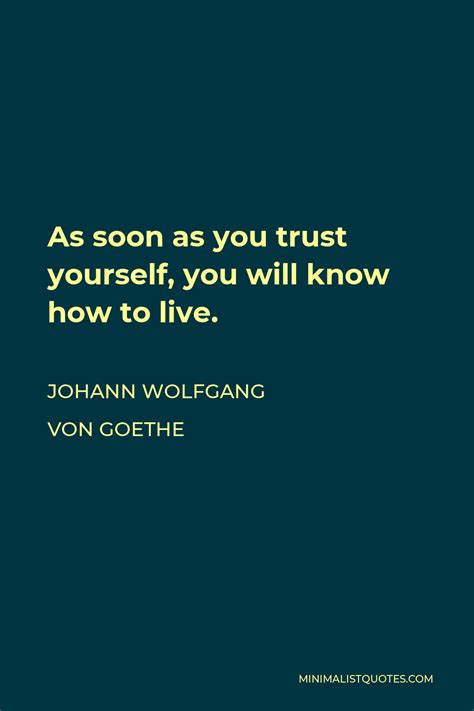 Johann Wolfgang Von Goethe Quote As Soon As You Trust Yourself You