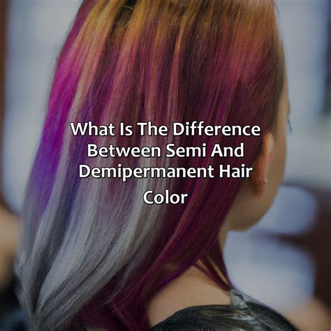 What Is The Difference Between Semi And Demi Permanent Hair Color