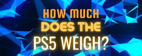 How Much Does The Ps5 Weigh Gaming Console 101