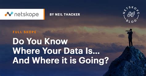 Do You Know Where Your Data Is And Where It Is Going Netskope