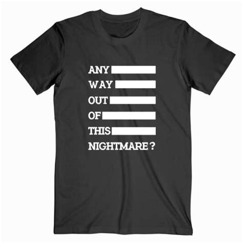 Any Way Out Of This Nightmare Tee Shirt For Men And Women It Feels Soft