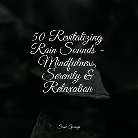 50 Revitalizing Rain Sounds Mindfulness Serenity And Relaxation By Ambient Nature Project