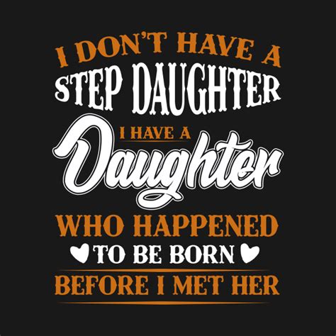 I Dont Have A Step Daughter I Have A Daughter Who Happened To Be Born I Dont Have A Step