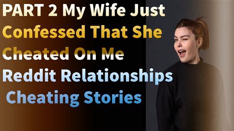 Part 2 My Wife Just Confessed That She Cheated On Me Reddit Relationships Cheating Stories Youtube