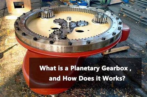 What Is A Planetary Gearbox And How Does It Work