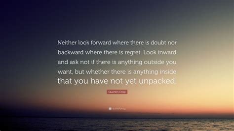 Quentin Crisp Quote Neither Look Forward Where There Is Doubt Nor