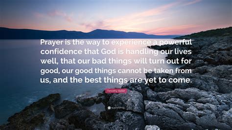 timothy keller quote “prayer is the way to experience a powerful confidence that god is