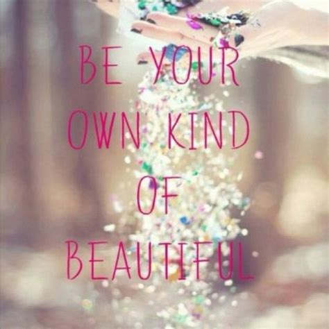 Be Your Own Kind Of Beautiful With Images Be Your Own Kind Of