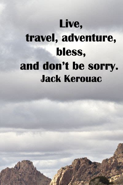 Live Travel And Adenture Bless And Dont Be Sorry Jack Kerouac