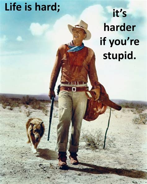 John Wayne Quote Life Is Hardharder If Youre Stupid John Wayne