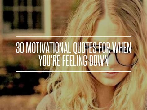 30 Motivational Quotes For When Youre Feeling Down When Youre